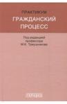 Треушников Михаил Константинович Гражданский процесс. Практикум