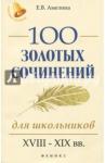 Амелина Елена Владимировна 100 золотых сочинений для школьников: XVIII-XIXвв