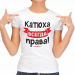Футболка женская "Катюха Всегда права"