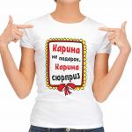 Футболка женская "Карина не подарок, Карина сюрприз"