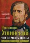 Ушинский Константин Дмитриевич Три элемента школы. Записки русского педагога