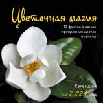 Цветочная магия. 12 фактов о самых прекрасных цветах планеты. Календарь настенный на 2024 год (300х300 мм)