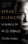 Angier Carole Speak, Silence. In Search of W. G. Sebald