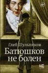 Шульпяков Г.Ю. Батюшков не болен