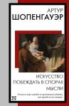 Шопенгауэр А. Искусство побеждать в спорах. Мысли