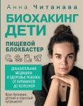 Читанава Анна Биохакинг. Дети. Пищевой блокбастер. Доказательная медицина и здоровье ребенка: от витаминов до болезней