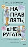 Ханако Симамура Направлять, а не ругать. Как общаться с ребенком, чтобы он вырос самостоятельным и уверенным в себе