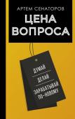 Сенаторов А.А. Цена вопроса. Думай, делай и зарабатывай по- новому