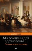 Пушкин А.С., Баратынский Е.А., Грибоедов А.С. и др. Мы рождены для вдохновенья... Поэзия Золотого века