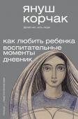 Корчак Януш Как любить ребёнка. Воспитательные моменты. Дневник