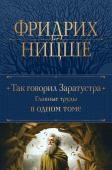 Ницше Ф.В. Так говорил Заратустра. Главные труды в одном томе