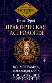 Фрей Крис Практическая астрология. Космограмма, натальная карта. Составление гороскопов