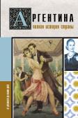 Фернандес А. Аргентина. Полная история страны