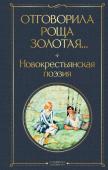 Есенин С.А., Клюев Н.А., Клычков С.А., Орешин П.В., Ширяевец А.В., Ганин А.А., Васильев П.Н, Отговорила роща золотая... Новокрестьянская поэзия