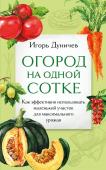 Дуничев И.Г. Огород на одной сотке. Как эффективно использовать маленький участок для максимального урожая