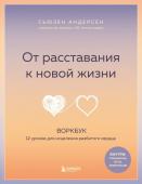 Андерсен Сьюзен От расставания к новой жизни. Воркбук, который исцелит разбитое сердце