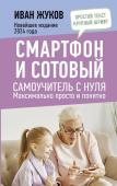 Жуков Иван Смартфон и сотовый. Самоучитель с нуля. Максимально просто и понятно. Новейшее издание 2024 года