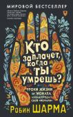 Шарма Р. Кто заплачет, когда ты умрешь? Уроки жизни от монаха, который продал свой «феррари»