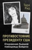 Рид Т. Противостояние президенту США. Откровения бывшей помощницы Байдена