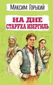 Горький М. На дне. Старуха Изергиль