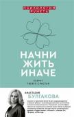 Анастасия Булгакова: Начни жить иначе. Секрет твоего счастья