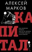 Марков А.В. Капитал. Как сколотить капитал, как его не потерять и почему нам его так не хватает