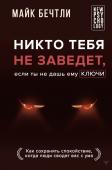 Бечтли Майк Никто тебя не заведет, если ты не дашь ему ключи. Как сохранять спокойствие, когда люди сводят вас с ума