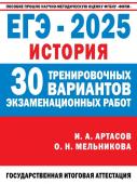 Артасов И.А., Мельникова О.Н. ЕГЭ-2025. История. (60x84/8). 30 тренировочных вариантов экзаменационных работ для подготовки к единому государственному экзамену