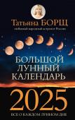 Борщ Татьяна Большой лунный календарь на 2025 год: все о каждом лунном дне