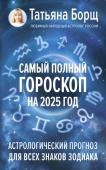 Борщ Татьяна Самый полный гороскоп на 2025 год. Астрологический прогноз для всех знаков Зодиака