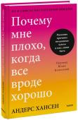 Андерс Хансен Почему мне плохо, когда все вроде хорошо. Реальные причины негативных чувств и как с ними быть