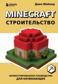 Майнер Д. Minecraft. Строительство. Иллюстрированное руководство для начинающих