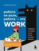 Маггар К. Работа не волк, работа — это work. Лайфхаки, о которых нужно узнать в начале карьеры