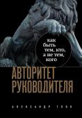 Глок А.Л. Авторитет руководителя. Как быть тем, кто, а не тем кого