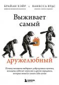 Хэйр Брайан, Вудс Ванесса Выживает самый дружелюбный. Почему женщины выбирают добродушных мужчин, молодежь избегает агрессии и другие парадоксы, которые помогут узнать себя лучше