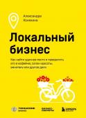 Коняхина А.С. Локальный бизнес. Как найти удачное место и превратить его в кофейню, салон красоты, винотеку или другое дело