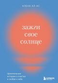 Ал-Ас А. Зажги свое солнце. Целительные истории о счастье и любви к себе