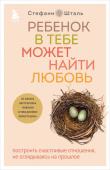 Шталь Стефани Ребенок в тебе может найти любовь. Построить счастливые отношения, не оглядываясь на прошлое