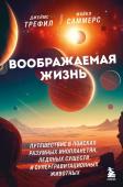 Трефил Д., Саммерс М. Воображаемая жизнь. Путешествие в поисках разумных инопланетян, ледяных существ и супергравитационных животных