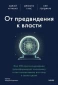 Аджай Агравал, Джошуа Ганс, Ави Голдфарб От предвидения к власти. Как ИИ-прогнозирование трансформирует экономику и как использовать его силу в своих целях