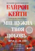 Байрон Кейти Мне нужна твоя любовь - правда ли это? Как перестать зависеть от признания и одобрения другими