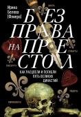 Белова И.А. Без права на престол. Как расцвели и погибли пять великих династий. Рюриковичи, Габсбурги, Валуа, Стюарты, Тюдоры