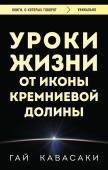 Кавасаки Г. Уроки жизни от иконы Кремниевой долины