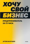 Артем Вахрушев Хочу свой бизнес. Предприниматель за 72 часа.