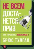 Брюс Тулган Не всем достанется приз. Как управлять поколением Y