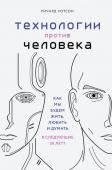 Уотсон Р. Технологии против Человека. Как мы будем жить, любить и думать в следующие 50 лет?