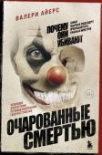 Айерс В. Очарованные смертью. Почему самые обычные люди убивают и превращаются в ужасных монстров