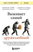 Хэйр Брайан, Вудс Ванесса Выживает самый дружелюбный. Почему женщины выбирают добродушных мужчин, молодежь избегает агрессии и другие парадоксы, которые помогут узнать себя лучше