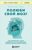 Амен Дэниэл Полюби свой мозг. Как превратить свои извилины из наезженной колеи в магистрали успеха