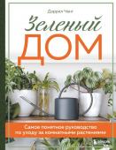 Ченг Д. Зеленый дом. Самое понятное руководство по уходу за комнатными растениями